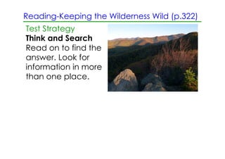 Reading­Keeping the Wilderness Wild (p.322)
Test Strategy
Think and Search
Read on to find the
answer. Look for
information in more
than one place.
 