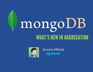 WHAT'S NEW IN AGGREGATION
  Jeremy Mikola
     @jmikola
 