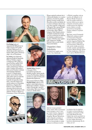 Mnogo uspješnih studenata dao je          u Moskvi, pogađate-nije ga
                                                                              i Ekonomski fakultet, i to u raznim       završio, ali milijarde su tu.
                                                                              oblastima, od estrade do politike.        Kreator Đorđo Armani je
                                                                              Pjevačica narodne muzike Zorica           želio da studira medicinu i
                                                                              Brunclik je završila ovaj fakultet, ali   postane doktor, pa je upisao
                                                                              tu njenim ambicijama nije bio kraj,       milanski univerzitet, ali je u
                                                                              pa je ubrzo započela i studije prava      međuvremenu bez diplome
                                                                              u Beogradu. Njen suprug Miroljub          postao doktor za modu
                                                                              Aranđelović Kemiš magistrirao             posvetivši se fotografiji i
                                                                              je harmoniku u Beču. Njihova              dizajnu, nikada ne završivši
                                                                              koleginica Neda Ukraden jedna je          fakultet.
                                                                              od rijetkih estradnih ličnosti koja       Bil Gejts, osnivač kompanije
                                                                              može da se pohvali da ima diplomu         Mikrosoft, studirao je pravo
                                                                              dva fakulteta, završila je prava u        na Univerzitetu Harvard,
                                                                              Sarajevu i Filološki, smjer engleski      ali nije diplomirao. Čak je i
                                                                              jezik i književnost. Sarajlija,           osnivač magazina Playboy, Hju
                                                                              Zdravko Čolić je završio takođe           Hefner studirao psihologiju
Enis Bešlagić jedan od                                                        Ekonomski fakultet.                       na Univerzitetu u Illinoisu ali
najpopularnijih BiH glumaca je                                                                                          nije završio studije, posvetivši
rođen 6. januara 1975. godine                                                 Uspješni i bez                            se, kako on kaže, zanimljivijim
u Doboju. Diplomirao je na                                                    fakulteta                                 stvarima. Marlon Brando upisao
Akademiji scenskih umjetnosti u                                               I za kraj, da se uspjeh može              je Vojnu akademiju u Minesoti,
Sarajevu 2001. godine. Ostvario je                                            postići i bez fakultetske                 samo upisao, Medžik Džonson
uloge u više od 30 predstava.
Ivo Andrić je bio književnik i
diplomata Kraljevine Jugoslavije.
Dobio je Nobelovu nagradu
za književnost 1961. godine za
roman Na Drini ćuprija (1945).
Bio je član Srpske akademije
nauka i umetnosti. Ivo Andrić je
rođen 9. oktobra 1892. godine u       Abdulah Sidran (Sarajevo,
Dolcu pored Travnika u tadašnjoj      2. listopada 1944.),
Austrougarskoj. Djetinjstvo           bosanskohercegovački pisac
je proveo u Višegradu gde je          filmskih scenarija i drama, pjesnik,
završio osnovnu školu. Andrić         novinar. Na Filozofskom fakultetu
1903. godine upisao je sarajevsku     apsolvirao je srpsko-hrvatski jezik i
Veliku gimnaziju, najstariju          jugoslavensku književnost.
bosansko-hercegovačku srednju
                                      Naša poznata književnica, Nura
školu, a slovensku književnost i
                                      Bazdulj-Hubijar rođena je 1951.
istoriju studirao je na Filozofskim
                                      godine, a nakon diplomiranja na
fakultetima u Zagrebu, Beču,
                                      Medicinskom fakultetu u Sarajevu
Krakovu i Gracu. Doktorsku
                                      odlazi u Travnik gdje i sada živi i
disertaciju „Razvoj duhovnog
                                      radi kao ljekar. Njen roman “Ruža”
života u Bosni pod uticajem turske
                                      uvršten je u školsku lektiru.
vladavine “Andrić je odbranio na
Univerzitetu u Gracu 1924. godine.




                                                                              diplome imamo primjere
                                                                              širom svijeta. Iako je pametnije          je pokušao doći do diplome
                                                                              imati taj papir u ruci, a steći           na smjeru za komunikaciju u
                                                                              ga svojim trudom, ulaganjem               medijima, novinarstvo je bila
                                                                              i znanjem, praksa pokazuje i              prva želja Brada Pita koju
                                                                              drugačije. Roman Abramovič,               nikada nije završio posvetivši se
                                                                              ruski milijarder, pohađao je              arhitekturi a Osama Bid Laden
                                                                              Industrijski institut u Ukhti,            je imao indeks ekonomije i
                                                                              da bi se po povratku iz vojske            poslovne administracije. Ko bi
                                                                              prebacio na Državni institut              rekao, zar ne?

                                                                                                                 MART/APRIL 2012. | STUDENT INFO | 11
 