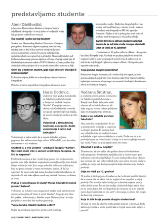 predstavljamo studente
Almir Dželihodžić,                                                                                komercijalne, modne. Radim kao fotograf ujedno i kao
je brucoš na Ekonomskom fakultetu u Sarajevu. Inače je                                            novinar na GornjiVakuf.org – internet portal, i redovno
zaljubljenik u fotografiju i to mu je jedan od omiljenijih hobija                                 postavljam svoje fotografije na BH foto agenciju –
koji ga opušta u slobodnom vremenu.                                                               Fotoservis . Nadam se da ću jednog dana imati neku od
                                                                                                  kolekcija starih fotoaparata, to mi je jedna od želja.
Šta studiraš i zašto baš taj fakultet?
                                                                                                  Samim tim što si aktivan student ostavljaš
Student sam Ekonomskog fakulteta Univerziteta u Sarajevu,                                         dojam da se od tebe može mnogo očekivati.
prva godina. Konkretan odgovor na pitanje zašto baš ovaj
                                                                                                  Gdje se vidiš za 10. godina?
fakultet, teško je dati. Nakon završene srednje škole, našao
sam se na prekretnici u životu. Uz pomoć roditelja, brata,                                           U budućnosti, za 10. godina vidim se u Bosni i Hercegovini,
i prijatelja, odlučio sam upisati baš ovaj fakultet. Ekonomski fakultet nudi    kao članici Evropske unije. Ako bude sve po planu, tada bi već trebao biti
kvalitetno obrazovanje, priznatu diplomu u Europi o kojoj je uvijek riječ. O    magistar i raditi za neku kompaniju ili osnovati svoju. I, nadam se da ću
fakultetu koji se trenutno nalazi u TOP 10 fakulteta u Evropi, mislim da je     tada biti još bolji fotograf. Uglavnom, ostajem u Bosni i Hercegovini, neću
svaka riječ suvišna, vjerujem da će mi pružiti zaista dobru potporu za dalje.   napustiti svoju zemlju.
Osim što si redovan student, gdje si još aktivan? Obavljaš li                   Tvoja poruka drugim studentima?
praksu negdje?
                                                                                Poruka svim drugim studentima, ali i ostalima koji žele uspjeh, da budu
U slobodno vrijeme, koliko mi to dozvoljavaju obaveze, bavim se                 uporni, marljivi, da uvijek teže svom životnom cilju. Svoje vrijeme kvalitetno
fotografijom.                                                                   isplanirajte, ne samo na učenje, nego i na razonodu. Studirajte, i dokažite sami
Pretežno se bavim umjetničkom fotografijom, ali naravno tu su i                 sebi da to možete, ne drugima.


                                      Haris Dedović,                            Vedrana Šmitran,
                                      student je treće godine žurnalistike      je studentica treće godine novinarstva
                                      na Fakultetu političkih nauka             na Fakultetu političkih nauka u
                                      u Sarajevu i urednik časopisa             Banjoj Luci. Kako kaže, sada malo
                                      “Karike”. Časopis je nastao u             odmara od većinskih obaveza, ali i
                                      okviru rada Omladinske novinske           dalje traga za novim radnim prilikama
                                      asocijacije i proizvod je rada mlade,     kako bi dokazala svoju ambiciju.
                                      ali spretne redakcije na čijem je čelu    Kako si se odlučila za izbor
                                      Haris.                                    fakulteta?
                                      Volontiraš u Omladinskoj                  Hm, zašto baš ovaj fakultet!? To mi
                                      novinskoj asocijaciji. Zašto              se pitanje često postavlja u razgovoru
                                      volontiranje i zašto baš                  sa drugim ljudima. U srednjoj školi
                                      ONAuBiH?                                  sam odlučila da ću to studirati i nisam
Volontiranje je dobar način da se ispuni slobodno vrijeme,                      se kolebala ni pri upisu na fakultet a ni sada. Znala sam da je to
pogotovo kad radimo stvari koje volimo. ONAuBiH, zato što volim                 profesija kojom se želim baviti i u kojoj ću se moći najbolje ostvariti
novinarstvo – to i studiram.                                                    kao osoba. Važno mi je da radim nešto što volim.

Student si, a već urednik - uređuješ časopis “Karike”.                          Obavljaš li praksu negdje?
Reci nam malo više o samom uređivanju časopisa. Je                              Trenutno ne, ali sam radila oko godinu dana na Studentskom
li ti to naporno?                                                               radio programu- Studentska republika, koji se emitovao pet puta
                                                                                sedmično u okviri radija Balkan. Tu sam imala priliku da se okušam
Uređivanje časopisa je kao i svaki drugi posao. Ima svoja osnovna
                                                                                kao novinar ali i kao radio voditelj. Jako sam sretna što sam imala tu
pravila, a sve dalje (kvalitet, originalnost, zanimljivost) je stvar dobrih
                                                                                priliku, jer mi je ona dosta pomogla da bolje shvatim svoju buduću
ideja i realizacije istih. Ja se mogu pohvaliti odličnom redakcijom,
                                                                                profesiju.
koja mi puno pomaže u svemu što trebamo uraditi. A da li je
naporno? Pa samo onda kad nema dovoljno kvalitetnih tekstova od                 Gdje se vidiš za 10. godina?
dopisnika ili kad neko aljkavo uradi svoj zadatak. Srećom, ne dešava            10 godina je širok pojam, ali nadam se da ću do tada završiti fakultet,
se često.                                                                       da se mama više ne sikira, i da ću uspijeti da se zaposlim u svojoj
Praksa i volontiranje ili studij? Moraš li birati ili možeš                     profesiji. Eto to mi je najveća želja, jer u današnje vrijeme jako je
pronaći balans?                                                                 teško dobiti posao. Što se tiče medija u kojim bih htjela raditi ni to
                                                                                još ne znam, htjela bih sve da probam jer smatram da je to najbolji
S obzirom na to kakve nam mogućnosti prakse nudi naš obrazovni                  način da provjerim šta mi više „leži“ a šta manje, i u čemu bih mogla
sistem, nema ništa od “samo ti završi fakultet”. Stoga je moj izbor             da dam svoj maksimum.
bio praksa i volontiranje, a fakultet usput. Naravno, ima i to svoje
posljedice – neću baš biti student generacije.                                  Koja bi bila tvoja poruka drugim studentima?
                                                                                Da rade na sebi, da iskoriste svaku priliku koja im se pruži, da budu
Tvoja poruka mladim ljudima u BiH?
                                                                                aktivni, jer svašta se može postići kad se čovjek samo malo natjera i
Hajde da, svi skupa, ispravimo greške naših roditelja.                          potrudi.

24 | STUDENT INFO | MART/APRIL 2012.
 