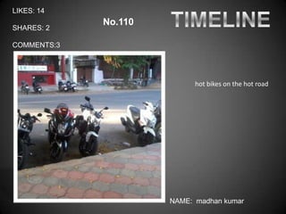 LIKES: 14
             No.110
SHARES: 2

COMMENTS:3




                            hot bikes on the hot road




                      NAME: madhan kumar
 