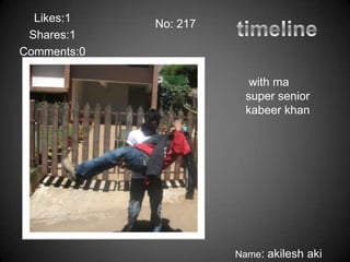 Likes:1    No: 217
 Shares:1
Comments:0

                          with ma
                         super senior
                         kabeer khan




                       Name: akilesh aki
 