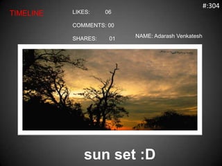 #:304
TIMELINE   LIKES:    06

           COMMENTS: 00

           SHARES:    01   NAME: Adarash Venkatesh




           ...