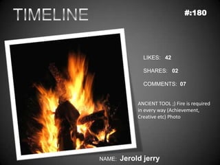 #:180




               LIKES: 42

               SHARES: 02

               COMMENTS: 07


             ANCIENT TOOL ;) Fire is required
             in every way (Achievement,
             Creative etc) Photo




NAME:   Jerold jerry
 