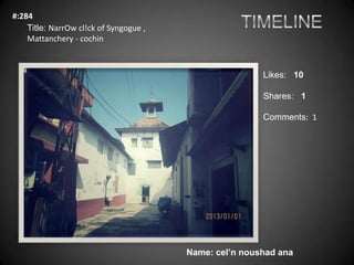 #:284
    Title: NarrOw cl!ck of Syngogue ,
    Mattanchery - cochin



                                                        Likes: 10

                                                        Shares: 1

                                                        Comments: 1




                                        Name: cel’n noushad ana
 