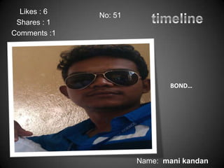 Likes : 6
              No: 51
 Shares : 1
Comments :1




                              BOND…




                       Name: mani kandan
 