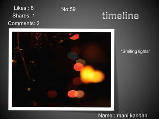 Likes : 8   No:59
 Shares: 1
Comments: 2




                              “Smiling lights”




                      Name : mani kandan
 