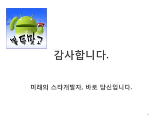 | 9




    감사합니다.

미래의 스타개발자, 바로 당싞입니다.



                       9
 