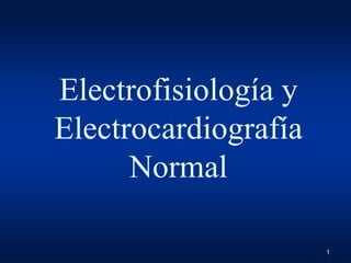 Electrofisiología y
Electrocardiografía
      Normal

                      1
 