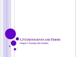 1.3 COEFFICIENTS AND TERMS
Chapter 1: Working with Variables
 