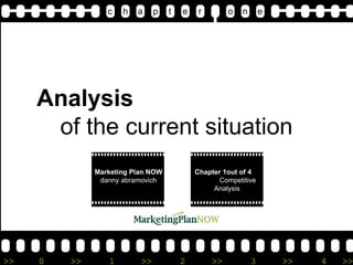Analysis  of the current situation c   h  a   p   t  e   r  o  n  e Marketing Plan NOW  d anny abramovich Chapter 1out of 4  Competitive Analysis 