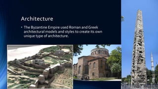Architecture
• The Byzantine Empire used Roman and Greek
architectural models and styles to create its own
unique type of ...