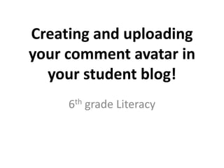 Creating and uploading your comment avatar in your student blog! 6th grade Literacy 