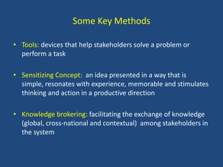 Some Key Methods
• Tools: devices that help stakeholders solve a problem or
perform a task
• Sensitizing Concept: an idea ...