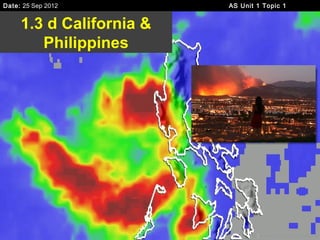Date: 25 Sep 2012         AS Unit 1 Topic 1


     1.3 d California &
        Philippines
 