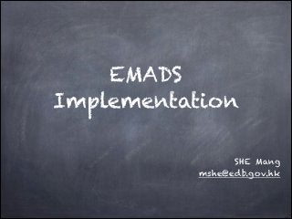 EMADS
Implementation

        
                  SHE Mang
            mshe@edb.gov.hk
 