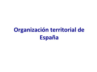 Organización territorial de
         España
 