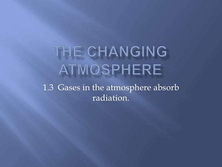 1.3 gases in the atmosphere absorb radiation