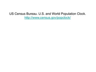 US Census Bureau. U.S. and World Population Clock.
http://www.census.gov/popclock/
 