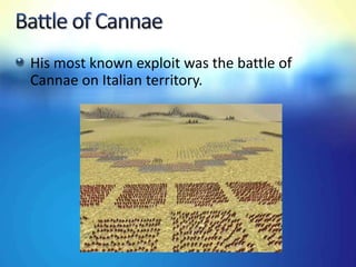 His most known exploit was the battle of
Cannae on Italian territory.
 