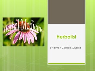 Herbalist

By: Simón Galindo Zuluaga
 