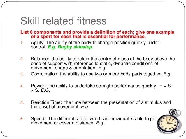 Skill related fitness
List 6 components and provide a definition of each; give one example
of a sport for each that is ess...