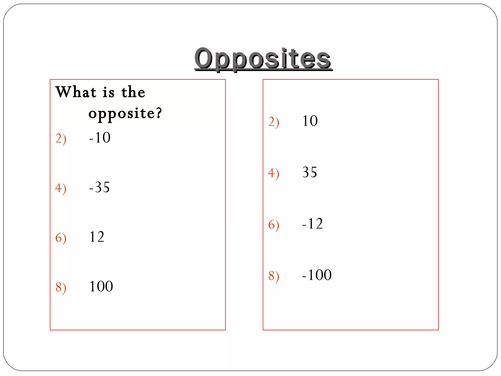 Opposites What is the opposite? -10 -35 12 100 10 35 -12 -100 