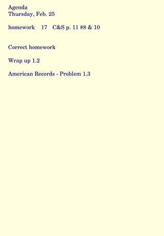 Agenda Thursday, Feb. 25 homework  17 C&S p. 11 #8 & 10 Correct homework  Wrap up 1.2 American Records - Problem 1.3  