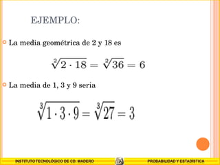 EJEMPLO: La media geométrica de 2 y 18 es La media de 1, 3 y 9 seria 