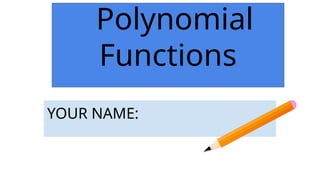 Polynomial
Functions
YOUR NAME:
 