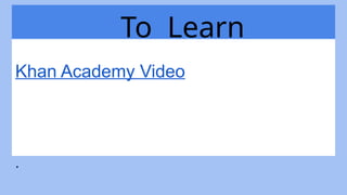 To Learn
Khan Academy Video
.
 