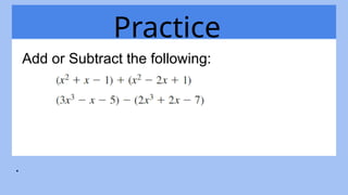 Practice
.
Add or Subtract the following:
 