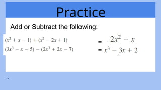 Practice
.
Add or Subtract the following:
=
=
 