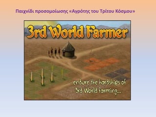 Παιχνίδι προςομοίωςθσ «Αγρότθσ του Τρίτου Κόςμου»
 