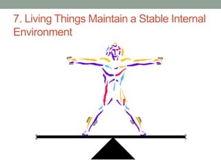7. Living Things Maintain a Stable Internal 
Environment 
 