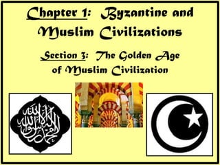 Chapter 1 :  Byzantine and Muslim Civilizations Section 3 :  The Golden Age of Muslim Civilization 