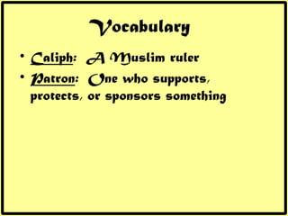 Vocabulary <ul><li>Caliph :  A Muslim ruler </li></ul><ul><li>Patron :  One who supports, protects, or sponsors something ...