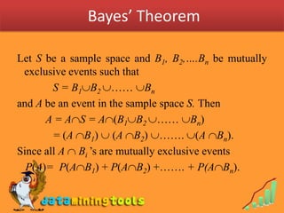Bayes’ Theorem<br />Let S be a sample space and B1, B2,….Bnbe mutually exclusive events such that <br />             S = B...