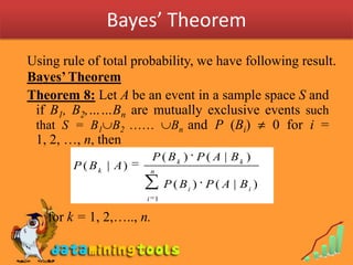 Bayes’ Theorem<br />Using rule of total probability, we have following result.<br />Bayes’ Theorem<br />Theorem 8: Let A b...