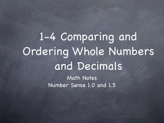 1-4 Comparing and
Ordering Whole Numbers
      and Decimals
         Math Notes
    Number Sense 1.0 and 1.5
 