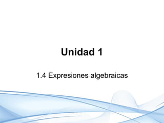 Unidad 1 1.4 Expresiones algebraicas 