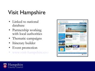 Visit Hampshire <ul><li>Linked to national database </li></ul><ul><li>Partnership working with local authorities </li></ul...