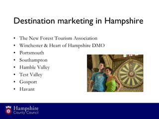 Destination marketing in Hampshire <ul><li>The New Forest Tourism Association </li></ul><ul><li>Winchester & Heart of Hamp...
