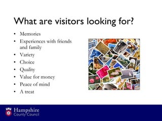 What are visitors looking for?  <ul><li>Memories </li></ul><ul><li>Experiences with friends and family </li></ul><ul><li>V...