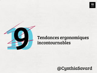 10
 9   Tendances ergonomiques
     incontournables




             @CynthiaSavard
 