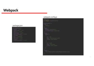 Webpack
// this is ES5
var webpack = require('webpack');
module.exports = {
entry : [
'./index.js'
],
output : {
filename : 'build/bundle.js',
sourceMapFilename: '[name].map'
},
module : {
loaders : [
{
test : /.js$/,
loader : 'babel?presets[]=es2015
exclude : /node_modules/
},
{
test : /.pug$/,
loader : 'pug-loader',
exclude : /node_modules/
}
]
},
plugins : [
// new webpack.optimize.UglifyJsPlugin({minimize: true})
]
};
webpack.config.js
"devDependencies": {
"angular": "^1.5.8",
"angular-route": "^1.5.8",
"babel-cli": "^6.18.0",
"babel-loader": "^6.2.7",
"babel-preset-es2015": "^6.18.0",
"file-loader": "^0.9.0",
"pug": "^2.0.0-beta6",
"pug-loader": "^2.3.0",
"webpack": "^1.13.3",
"webpack-dev-server": "^1.16.2"
}
package.json
11
 