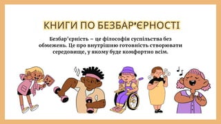 КНИГИ ПО БЕЗБАР’ЄРНОСТІ
КНИГИ ПО БЕЗБАР’ЄРНОСТІ
Безбар’єрність – це філософія суспільства без
обмежень. Це про внутрішню готовність створювати
середовище, у якому буде комфортно всім.
 