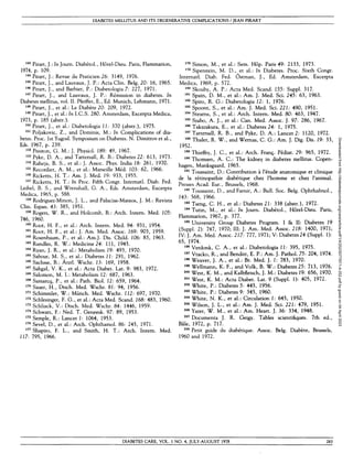 DIABETES MELLITUS AND ITS DEGENERATIVE COMPLICATIONS / JEAN PIRART
145
Pirart, J.,
146
Pirart, J.,
143
Pirart, J.: In Journ. Diabetol., Hotel-Dieu. Paris, Flammarion,
1974, p. 109.
144
Pirart, J.: Revue du Praticien 26: 3149, 1976.
and Lauvaux, J. P.: Acta Clin. Belg. 20: 16, 1965.
and Barbier, P.: Diabetologia 7: 227, 1971.
147
Pirart, J., and Lauvaux, J. P.: Remission in diabetes. In
Diabetes mellitus, vol. II. Pfeiffer, E., Ed. Munich, Lehmann, 1971.
148
Pirart, J., et al.: Le Diabete 20: 209, 1972.
149
Pirart, J., et al.: In I.C.S. 280. Amsterdam, Excerpta Medica,
1973, p. 185 (abstr.).
150
Pirart, J., et al.: Diabetologia 11: 370 (abstr.), 1975.
151
Poljakovic, Z., and Dominis, M.: In Complications of dia-
betes. Proc. 1st Yugosl. Symposium on Diabetes. N. Dimitrov et al.,
Eds. 1967, p. 239.
152
Preston, G. M.: J. Physiol. 189: 49, 1967.
153
Pyke, D. A., and Tattersall, R. B.: Diabetes 22: 613, 1973.
154
Raheja, B. S., et al.: J. Assoc. Phys. India 18: 261, 1970.
155
Recordier, A. M., et al.: Marseille Med. J03: 62, 1966.
156
Ricketts, H. T.: Am. J. Med. 19: 933, 1955.
157
Ricketts, H. T.: In Proc. Fifth Congr. Internatl. Diab. Fed.
Leibel, B. S., and Wrenshall, G. A., Eds. Amsterdam, Excerpta
Medica, 1965, p. 588.
158
Rodriguez-Minon, J. L., and Palacias-Mateos, J. M.: Revista
Clin. Espan. 43: 385, 1951.
159
Rogers, W. R., and Holcomb, B.: Arch. Intern. Med. 105:
746, 1960.
et al.: Arch. Intern. Med. 94: 931, 1954.
et al.: J. Am. Med. Assoc. 169: 903, 1959.
162
Rosenbaum, P., et al.: Am.J. Dis. Child. 106: 83, 1963.
163
Rundles, R. W.: Medicine 24: 111, 1945.
164
Ryan, J. R., et al.: Metabolism 19: 493, 1970.
165
Sabour, M. S.( et al.: Diabetes 11: 2 9 1 , 1962.
166
Sachsse, B.: Arztl. Wschr. 13: 169, 1958.
167
Sahgal, V. K., et al.: Acta Diabet. Lat. 9: 983, 1972.
168
Salomon, M. I.: Metabolism 12: 687, 1963.
169
Samarcq, P., et al.: Path. Biol. 12: 659, 1964-
170
Sauer, H., Dtsch. Med. Wschr. 81: 94, 1956.
171
Schimmler, W.: Munch. Med. Wschr. 112: 697, 1970.
172
Schlesinger, F. G., et al.: Acta Med. Scand. 168: 483, 1960.
173
Schliack, V.: Dtsch. Med. Wschr. 84: 1446, 1959.
174
Schwarz, F.: Ned. T. Geneesk. 97: 89, 1953.
175
Semple, R.: Lancet I: 1064, 1953.
176
Sevel, D., et al.: Arch. Ophthamol. 86: 245, 1971.
177
Shapiro, F. L., and Smith, H. T.: Arch. Intern.
117: 795, 1966.
160
Root, H. F.,
161
Root, H. F.,
Med.
178
Simon, M., et al.: Sem. Hop. Paris 49: 2133, 1973.
179
Siperstein, M. D., et al.: In Diabetes. Proc. Sixth Congr.
Internatl. Diab. Fed. Ostman, J., Ed. Amsterdam, Excerpta
Medica, 1969, p. 572.
180
Skouby, A. P.: Acta Med. Scand. 155: Suppl. 317.
181
Spain, D. M., et al.: Am. J. Med. Sci. 245: 63, 1963.
182
Spiro, R. G.: Diabetologia 12: 1, 1976.
183
Spoont, S., et al.: Am. J. Med. Sci. 221: 490, 1951.
184
Stearns, S., et al.: Arch. Intern. Med. 80: 463, 1947.
185
Szabo, A. J., et al.: Can. Med. Assoc. J. 97: 286, 1967.
186
Takazakura, E., et al.: Diabetes 24: 1, 1975.
187
Tattersall, R. B., and Pyke, D. A.: Lancet 2: 1120, 1972.
188
Thaler, R. W., and Wernas, C. G.: Am. J. Dig. Dis. 19: 33,
1952.
189
Thieffry, J. C , et al.: Arch. Franc. Pediat. 29: 965, 1972.
190
Thomsen, A. C.: The kidney in diabetes mellitus. Copen-
hagen, Munksgaard, 1965.
191
Toussaint, D.: Contribution a l'etude anatomique et clinique
de la retinopathie diabetique chez l'homme et chez Panimal.
Presses Acad. Eur., Brussels, 1968.
192
Toussaint, D., and Farnir, A.: Bull. Soc. Belg. Ophthalmol.,
143: 568, 1966.
193
Tseng, C. H., et al.: Diabetes 21: 338 (abstr.), 1972.
194
Tutin, M., et al.: In Journ. Diabetol., Hotel-Dieu. Paris,
Flammarion, 1967, p. 377.
195
University Group Diabetes Program. I & II: Diabetes 19
(Suppl. 2): 747, 1970; III: J. Am. Med. Assoc. 218: 1400, 1971;
IV: J. Am. Med. Assoc. 217: 777, 1971; V: Diabetes24 (Suppl. 1):
65, 1974.
196
Verdonk, C. A., et al.: Diabetologia 11: 395, 1975.
197
Vracko, R., and Benditt, E. P.: A m . J. Pathol. 75: 204, 1974.
198
Weaver, J. A., et al.: Br. Med. J. J: 783, 1970.
199
Wellmann, K. F., and Volk, B. W.: Diabetes 25: 713, 1976.
200
West, K. M., and Kalbfleisch, J. M.: Diabetes 19: 656, 1970.
201
West, K. M.: Acta Diabet. Lat. 9 (Suppl. 1): 405, 1972.
202
White, P.: Diabetes 5: 445, 1956.
203
White, P.: Diabetes 9: 345, 1960.
204
White, N. K., et al.: Circulation 1: 645, 1950.
205
Wilson, J. L., et al.: A m . J. Med. Sci. 221: 479, 1951.
206
Yater, W. M., et al.: Am. Heart. J. 36: 334, 1948.
207
Documenta J. R. Geigy. Tables scientifiques. 7th ed.,
Bale, 1972, p. 717.
208 p e t i t g u j j e du diabetique. Assoc. Belg. Diabete, Brussels,
1960 and 1972.
DIABETES CARE, VOL. 1 NO. 4, JULY-AUGUST 1978 263
Downloaded
from
http://diabetesjournals.org/care/article-pdf/1/4/252/507797/1-4-252.pdf
by
guest
on
04
April
2023
 