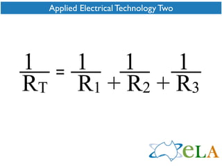 Applied Electrical Technology Two




1           1    1    1
      =
RT          R1 + R2 + R3
 