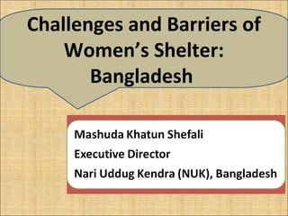 Challenges and Barriers of
    Women’s Shelter:
       Bangladesh
 
